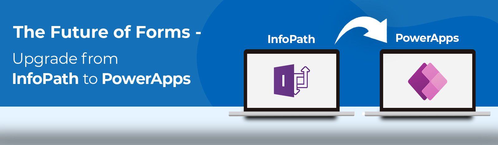 The Future of Forms: Upgrade from InfoPath to PowerApps
