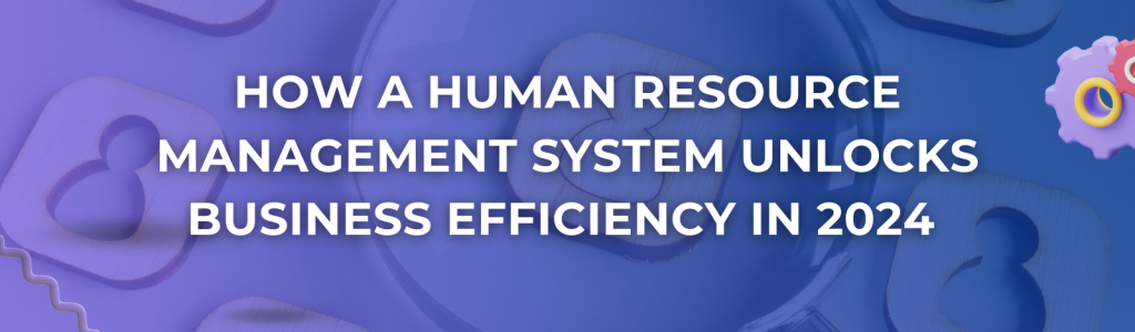 How HRMS Unlocks Business Efficiency in 2024