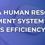 How a Human Resource Management System Unlocks Business Efficiency