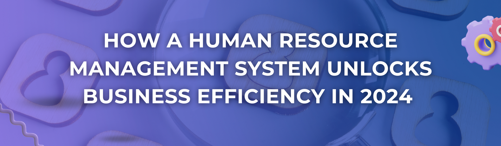 How a Human Resource Management System Unlocks Business Efficiency