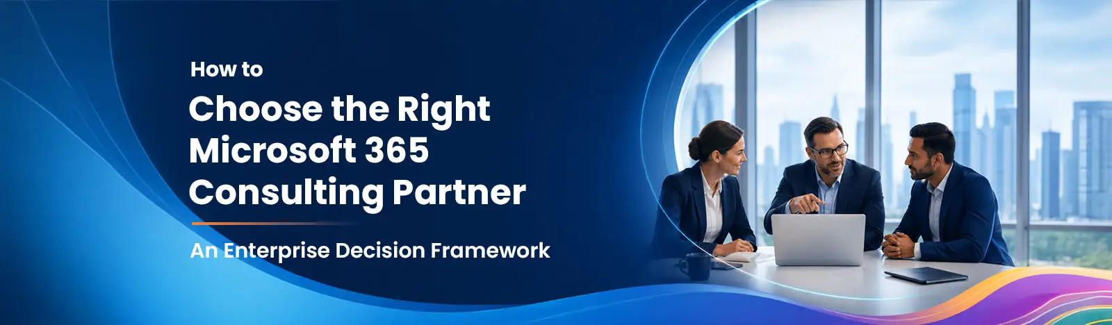 How to Choose the Right Microsoft 365 Consulting Partner: An Enterprise Decision Framework 